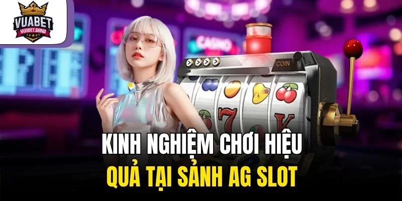 Kinh nghiệm chơi hiệu quả tại sảnh AG slot