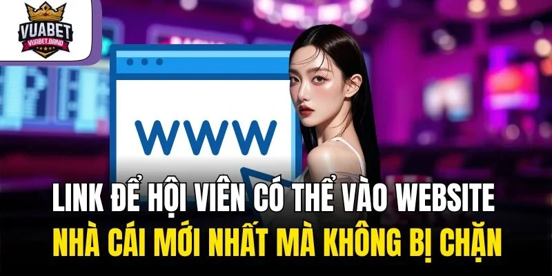 Link để hội viên có thể vào website mới nhất mà không bị chặn